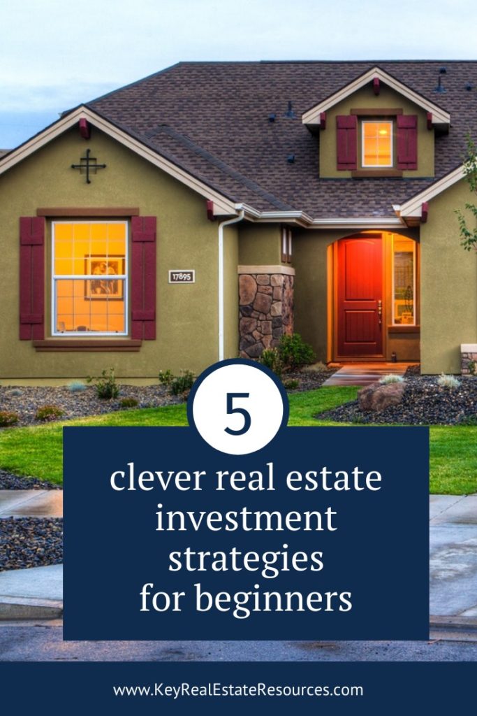 5 Clever Real Estate Investment Strategies For Beginnerskey Real Estate Resources